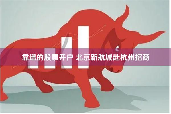 靠谱的股票开户 北京新航城赴杭州招商